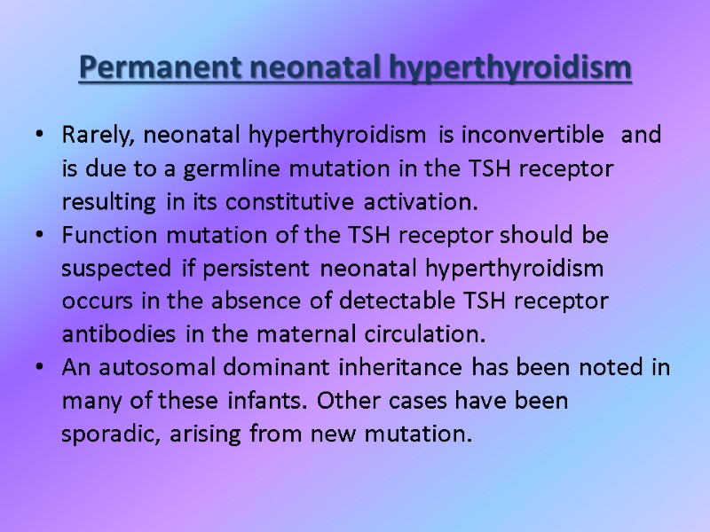 Permanent neonatal hyperthyroidism Rarely, neonatal hyperthyroidism is inconvertible  and is due to a
